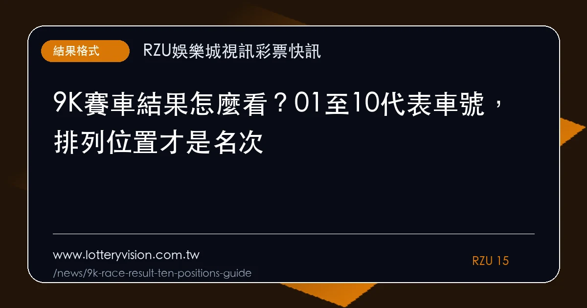 9K賽車結果怎麼看?01至10代表車號,排列位置才是名次|重點整理